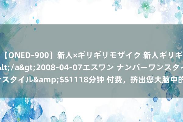 【ONED-900】新人×ギリギリモザイク 新人ギリギリモザイク Ami</a>2008-04-07エスワン ナンバーワンスタイル&$S1118分钟 付费，挤出您大脑中的水，洗刷您头脑中的愚昧