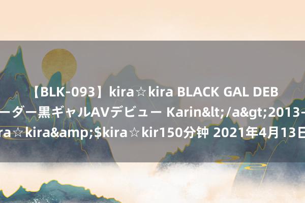 【BLK-093】kira☆kira BLACK GAL DEBUT 元・有名球団チアリーダー黒ギャルAVデビュー Karin</a>2013-04-19kira☆kira&$kira☆kir150分钟 2021年4月13日东谈主民币NDF远期合约