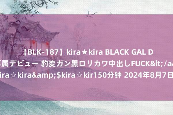 【BLK-187】kira★kira BLACK GAL DEBUT 日焼け黒ギャル専属デビュー 豹変ガン黒ロリカワ中出しFUCK</a>2014-10-19kira☆kira&$kira☆kir150分钟 2024年8月7日世界主要批发市集武昌鱼价钱行情