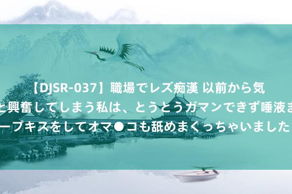 【DJSR-037】職場でレズ痴漢 以前から気になるあの娘を見つけると興奮してしまう私は、とうとうガマンできず唾液まみれでディープキスをしてオマ●コも舐めまくっちゃいました！！ 白日神命忙束缚，夜晚副业创增收