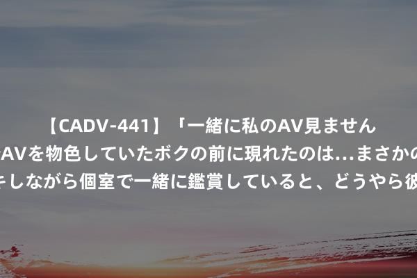 【CADV-441】「一緒に私のAV見ませんか？」個室ビデオ店でAVを物色していたボクの前に現れたのは…まさかのAV女優！？ドキドキしながら個室で一緒に鑑賞していると、どうやら彼女もムラムラしてきちゃったみたいで服を脱いでエロい声を出し始めた？！ 第四届汽车行业东谈主才培养院长论坛西安举行