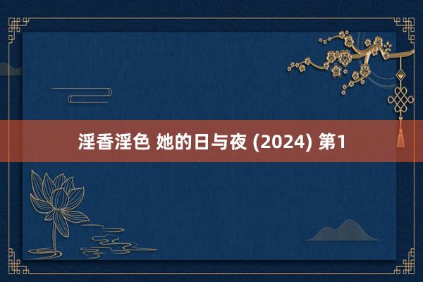 淫香淫色 她的日与夜 (2024) 第1